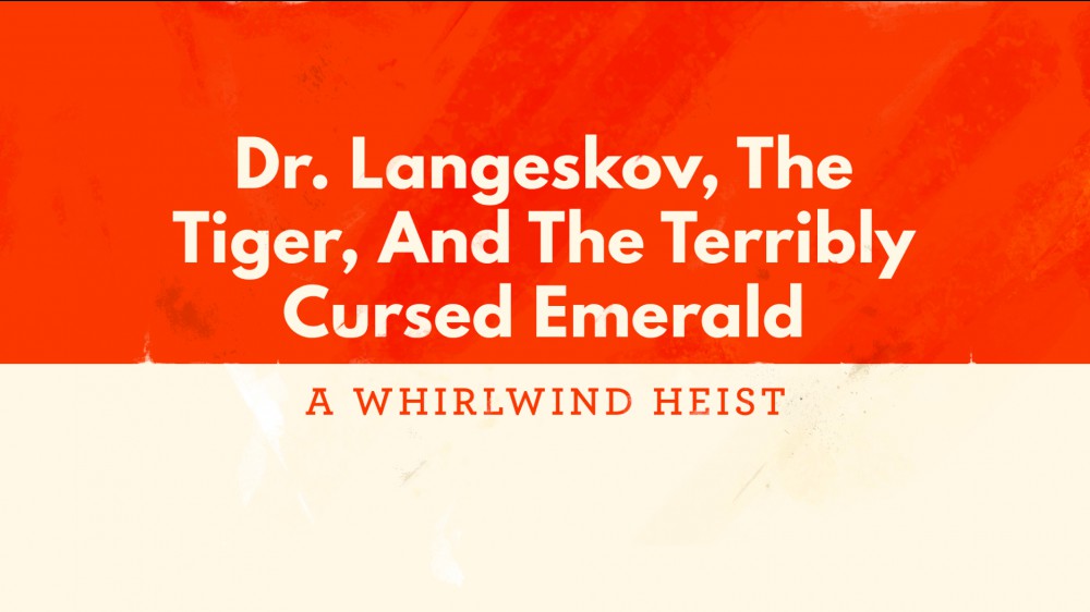 Dr. Langeskov, The Tiger, and The Terribly Cursed Emerald: A Whirlwind Heist